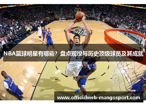 NBA篮球明星有哪些？盘点现役与历史顶级球员及其成就